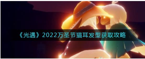 光遇万圣节猫耳发型怎么获得 光遇2022万圣节猫耳发型获取攻略