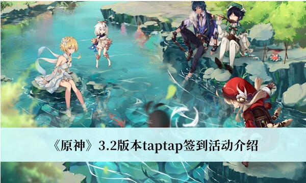 原神3.2版本taptap签到活动有哪些 原神3.2版本taptap签到活动介绍