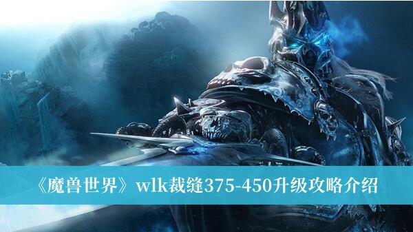 魔兽世界wlk裁缝375-450怎么升级 魔兽世界wlk裁缝375-450升级攻略介绍