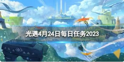 光遇4月24日每日任务怎么做 4.24每日任务攻略2023